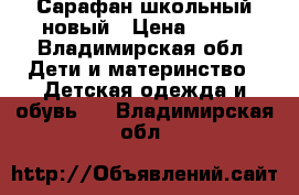 Сарафан школьный новый › Цена ­ 600 - Владимирская обл. Дети и материнство » Детская одежда и обувь   . Владимирская обл.